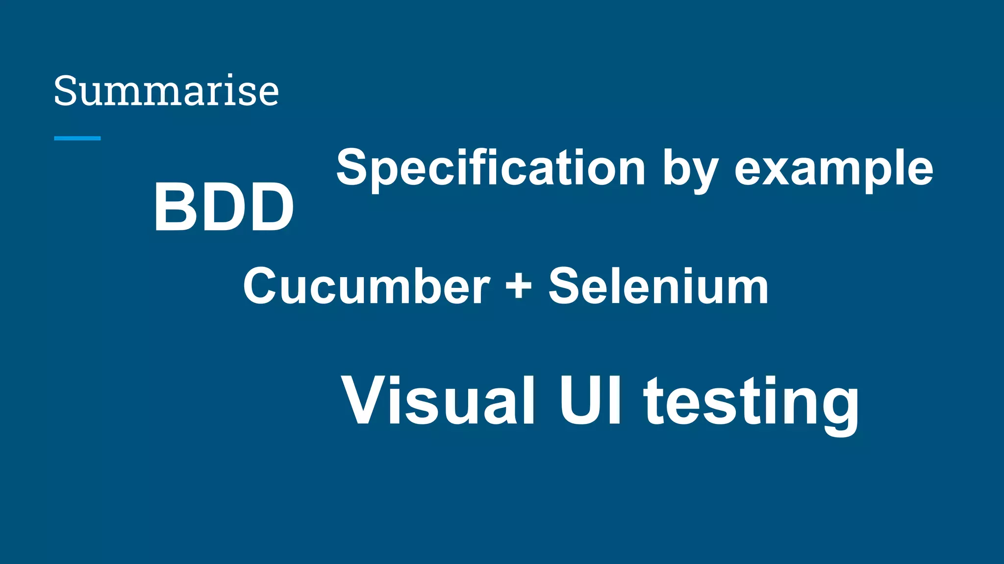 Summarise
BDD
Specification by example
Cucumber + Selenium
Visual UI testing
 