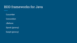 BDD frameworks for Java
Cucumber
Concordion
JBehave
Spock (groovy)
Easyb (groovy)
 
