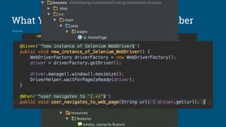 What You need to know about Cucumber
1. Maven dependencies to Cucumber
2. Feature file under “src/test/resources/../features/../”
3. Cucumber test runner
4. Implemented steps
 