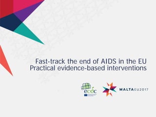 Fast-track the end of AIDS in the EU
Practical evidence-based interventions
 