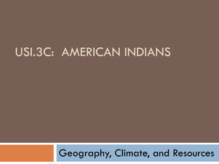 USI.3C:  AMERICAN INDIANS Geography, Climate, and Resources 