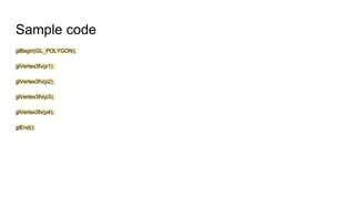 Sample code
glBegin(GL_POLYGON);
glVertex3fv(p1);
glVertex3fv(p2);
glVertex3fv(p3);
glVertex3fv(p4);
glEnd();
 