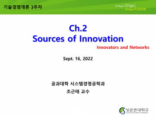 0/61
Ch.2
Sources of Innovation
기술경영개론 3주차
Innovators and Networks
공과대학 시스템경영공학과
조근태 교수
Sept. 16, 2022
 