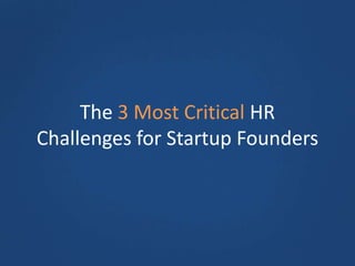 The 3 Most Critical HR
Challenges for Startup Founders
 