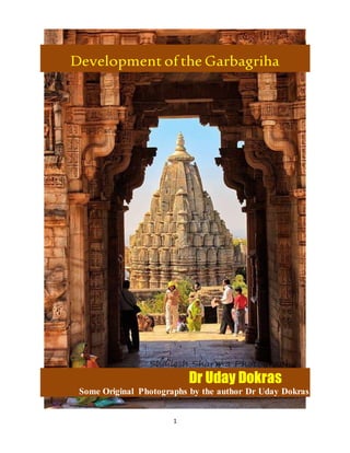 1
Development ofthe Garbagriha
Dr Uday Dokras
Some Original Photographs by the author Dr Uday Dokras
 
