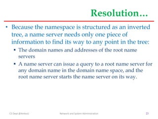 Resolution…
• Because the namespace is structured as an inverted
tree, a name server needs only one piece of
information t...