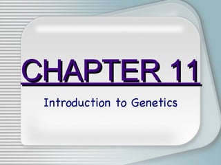 CHAPTER 11 Introduction to Genetics 
