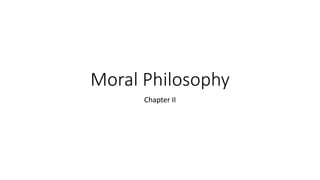 Moral Philosophy
Chapter II
 