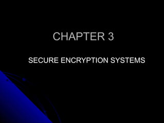 CHAPTER 3CHAPTER 3
SECURE ENCRYPTION SYSTEMSSECURE ENCRYPTION SYSTEMS
 