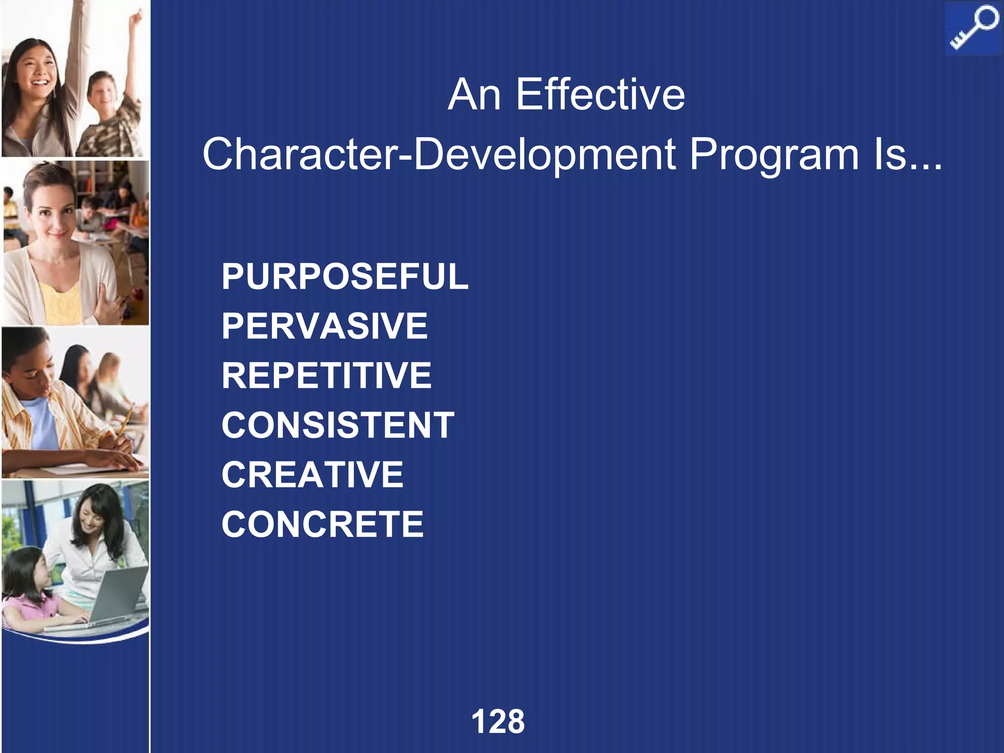 An Effective  Character-Development Program Is... PURPOSEFUL PERVASIVE REPETITIVE CONSISTENT CREATIVE CONCRETE  