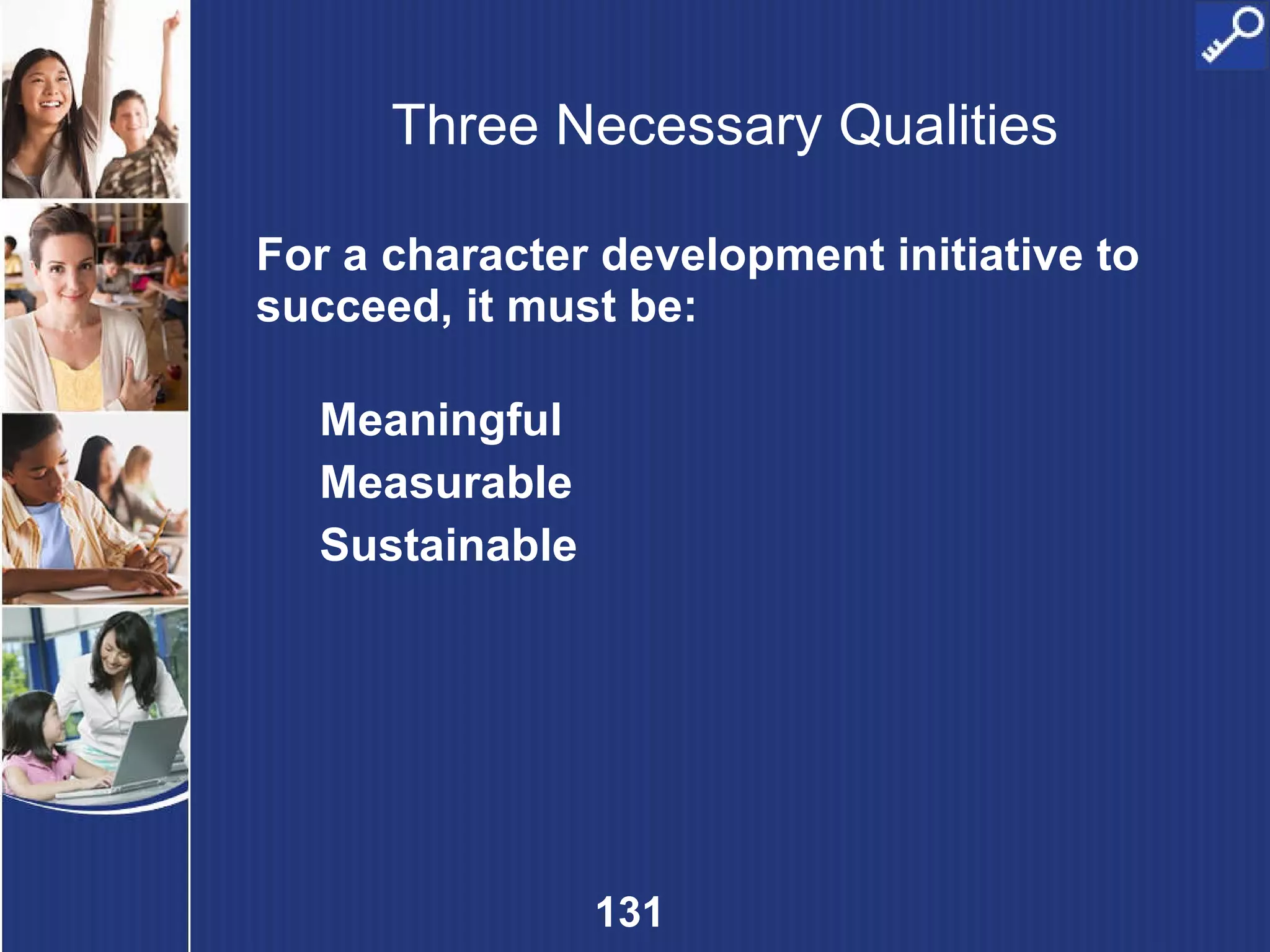 Three Necessary Qualities For a character development initiative to succeed, it must be: Meaningful Measurable Sustainable 