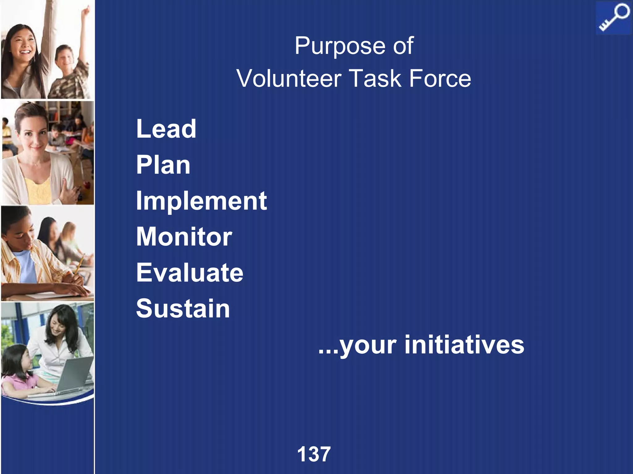 Purpose of Volunteer Task Force Lead  Plan Implement Monitor Evaluate Sustain ...your initiatives 