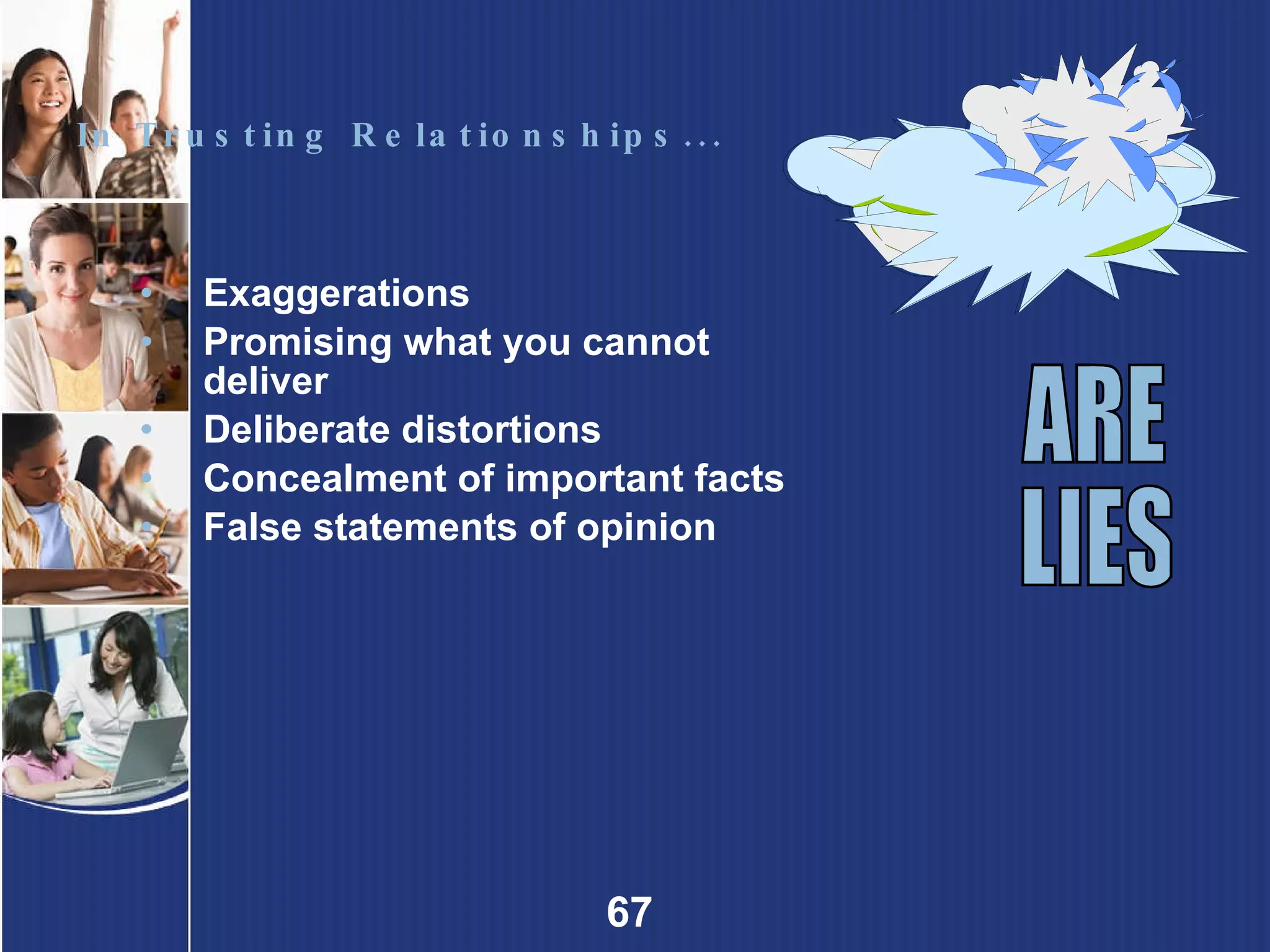 In Trusting Relationships... Exaggerations Promising what you cannot deliver Deliberate distortions Concealment of important facts False statements of opinion ARE  LIES 