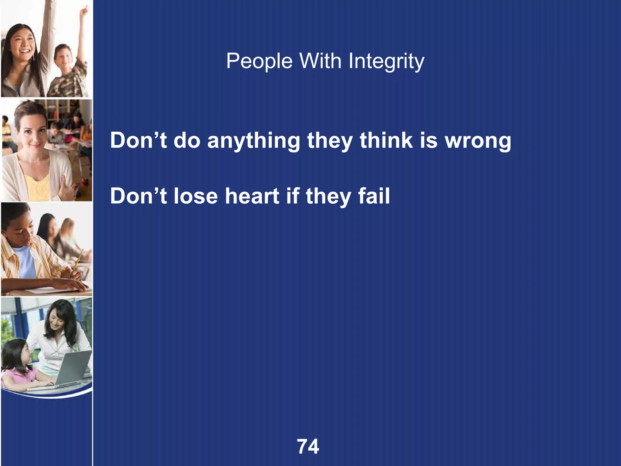 People With Integrity Don’t do anything they think is wrong   Don’t lose heart if they fail 