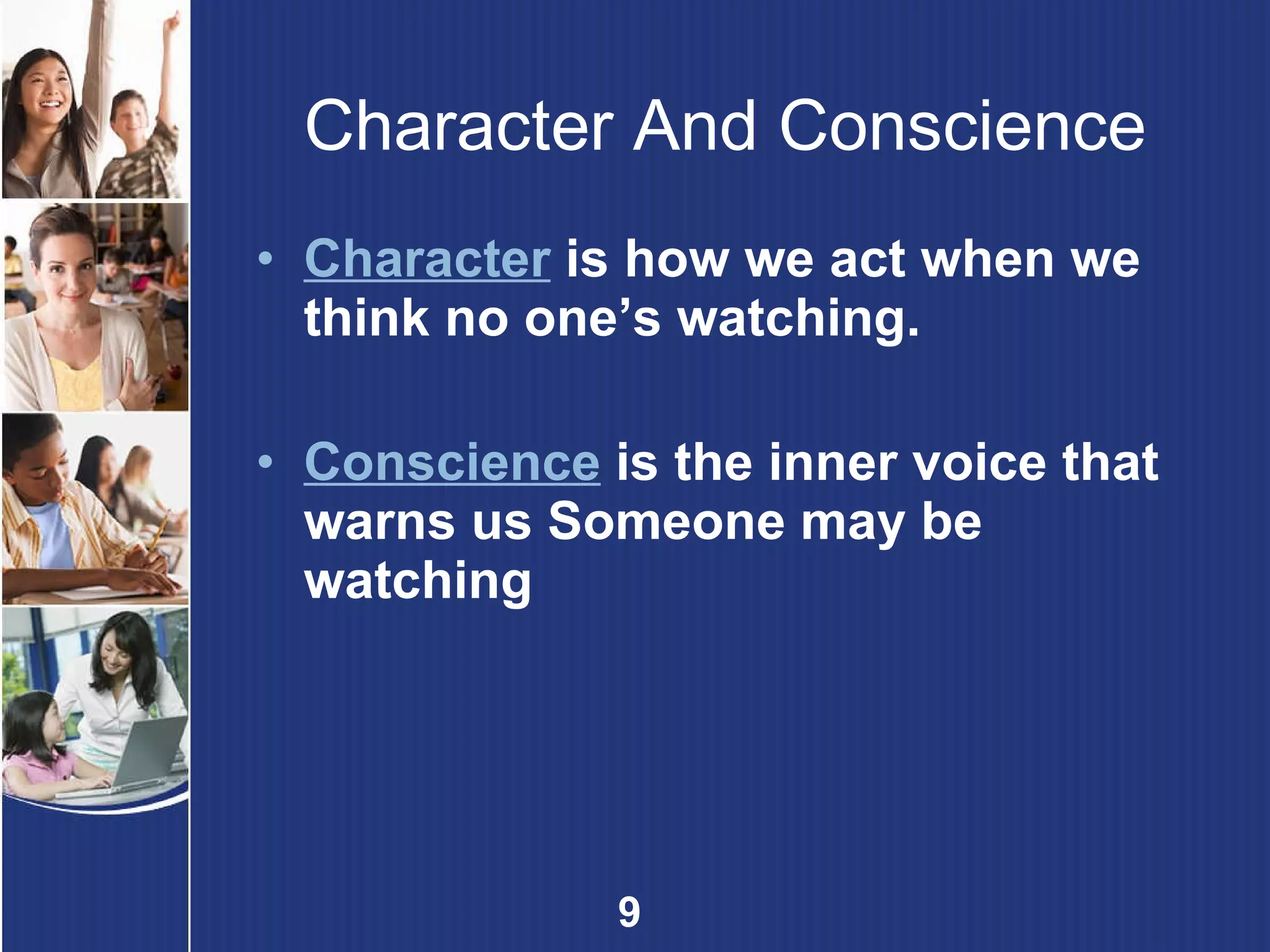 Character And Conscience Character  is how we act when we think no one’s watching. Conscience  is the inner voice that warns us Someone may be watching 