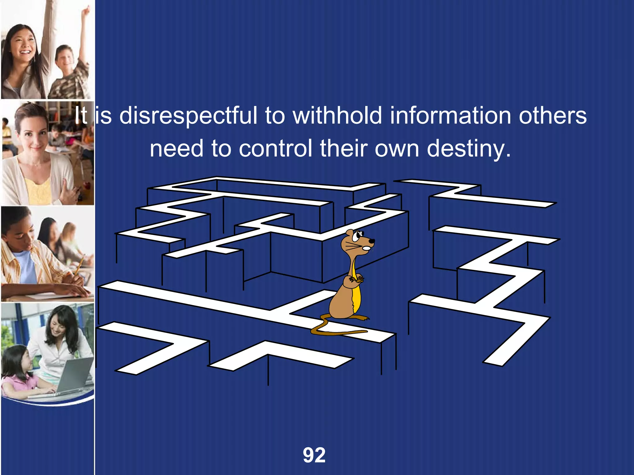 It is disrespectful to withhold information others need to control their own destiny. 