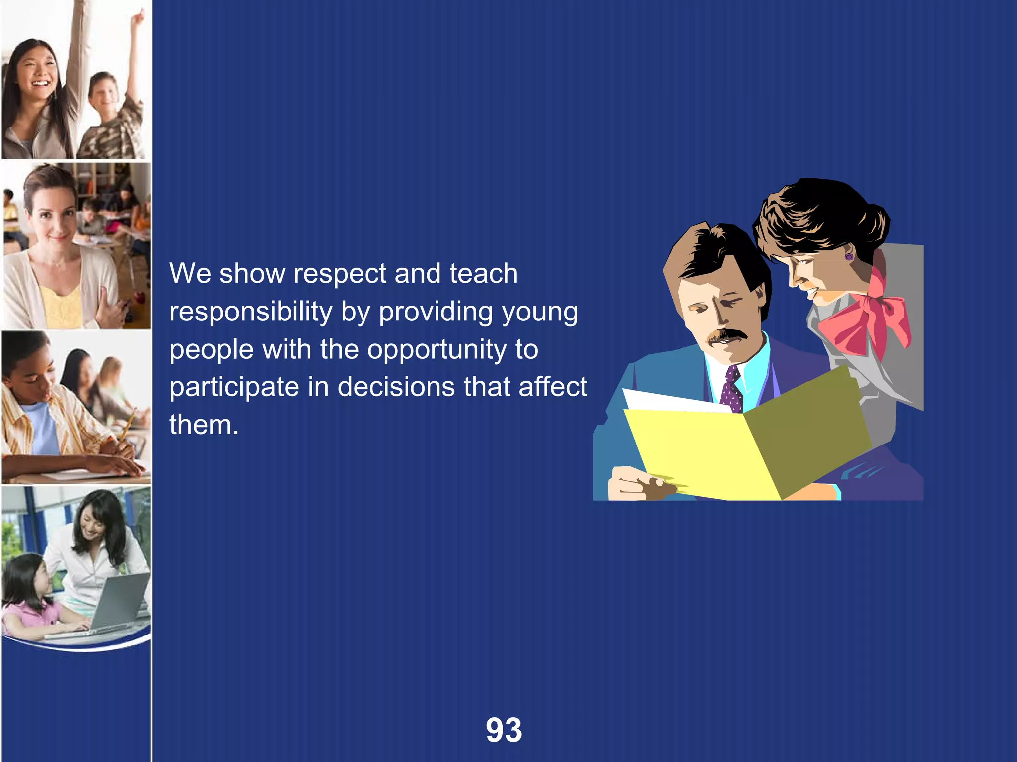 We show respect and teach responsibility by providing young people with the opportunity to participate in decisions that affect them. 