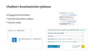 Chatboti v kvantitativním výzkumu
2) Engagement & Gamifikace
• průvodce dotazníkem, podpora
• otevřené otázky
 