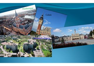 Dunkerque	
  
	
  
Calais	
  
Villeneuve-­‐d’Ascq	
  
	
  
Saint-­‐Quentin	
  
	
  
 