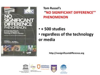 Tom Russel’s
“NO SIGNIFICANT DIFFERENCE’”
PHENOMENON
• + 500 studies
• regardless of the technology
or media
http://nosignificantdifference.org
 