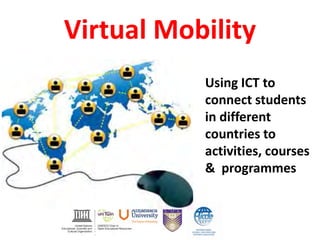 Virtual Mobility
Using ICT to
connect students
in different
countries to
activities, courses
& programmes
 