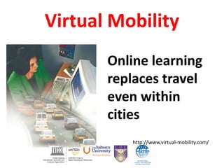 Virtual Mobility
Online learning
replaces travel
even within
cities
http://www.virtual-mobility.com/
 