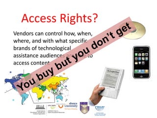 Access Rights?
Vendors can control how, when,
where, and with what specific
brands of technological
assistance audiences are able to
access content
 