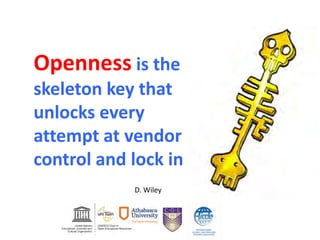 Openness is the
skeleton key that
unlocks every
attempt at vendor
control and lock in
D. Wiley
 