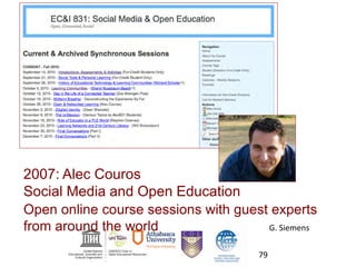 2007: Alec Couros
Social Media and Open Education
Open online course sessions with guest experts
from around the world G. Siemens
79
 