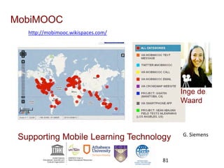 MobiMOOC
http://mobimooc.wikispaces.com/
Supporting Mobile Learning Technology
Inge de
Waard
G. Siemens
81
 