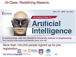 AI-Class: Redefining Massive
More than 100,000 people signed up for pre-
registration
http://www.ai-class.com/ 82
 