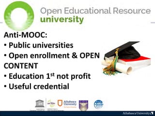 Anti-MOOC:
• Public universities
• Open enrollment & OPEN
CONTENT
• Education 1st not profit
• Useful credential
 