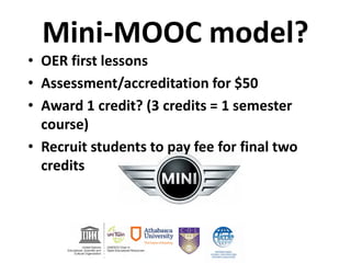 Mini-MOOC model?
• OER first lessons
• Assessment/accreditation for $50
• Award 1 credit? (3 credits = 1 semester
course)
• Recruit students to pay fee for final two
credits
 