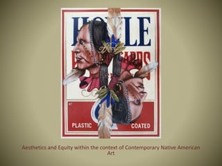 Aesthetics and Equity within the context of Contemporary Native American
Art
 