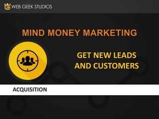 ACQUISITION
GET NEW LEADS
AND CUSTOMERS
 