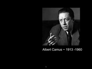 Albert Camus ~ 1913 -1960
1
 