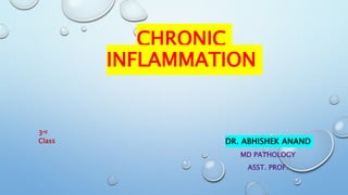 CHRONIC
INFLAMMATION
DR. ABHISHEK ANAND
MD PATHOLOGY
ASST. PROF.
3rd
Class
 