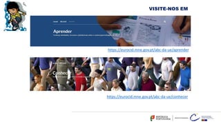 https://eurocid.mne.gov.pt/abc-da-ue/aprender
VISITE-NOS EM
https://eurocid.mne.gov.pt/abc-da-ue/conhecer
 