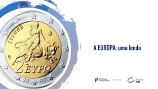 A EUROPA: uma lenda
 