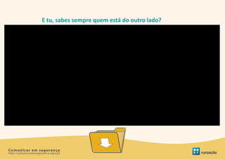 E tu, sabes sempre quem está do outro lado?
 