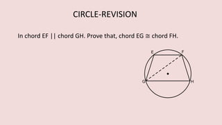 In chord EF || chord GH. Prove that, chord EG ≅ chord FH.
CIRCLE-REVISION
 