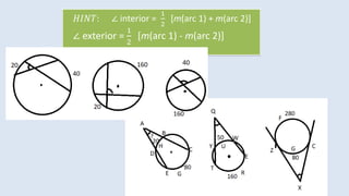 𝐻𝐼𝑁𝑇: ∠ interior =
1
2
[m(arc 1) + m(arc 2)]
∠ exterior =
1
2
[m(arc 1) - m(arc 2)]
 