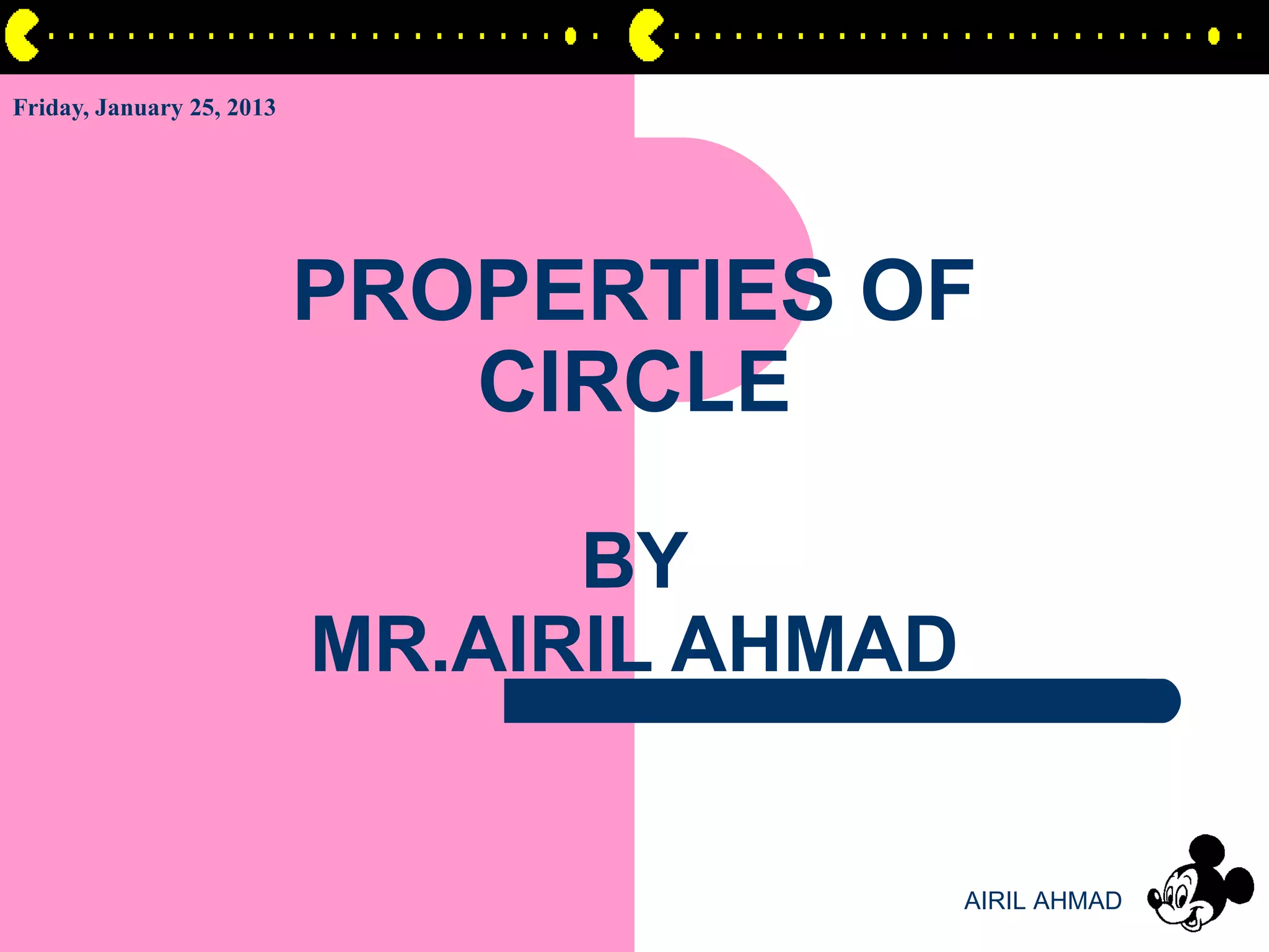 Friday, January 25, 2013




                           PROPERTIES OF
                              CIRCLE

                                 BY
                           MR.AIRIL AHMAD


                                            AIRIL AHMAD
 
