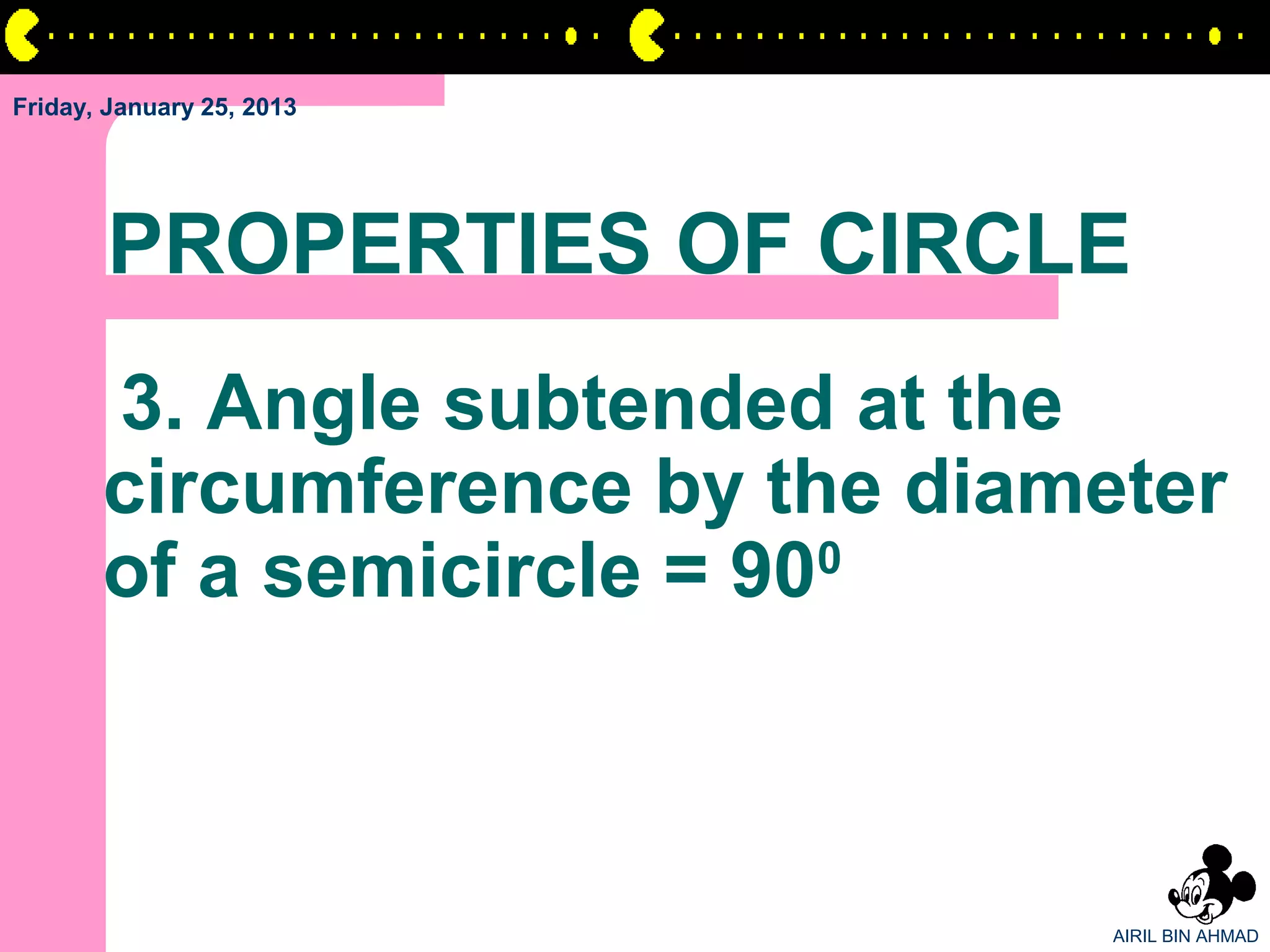 Friday, January 25, 2013




       PROPERTIES OF CIRCLE
       3. Angle subtended at the
       circumference by the diameter
       of a semicircle = 900



                                 AIRIL BIN AHMAD
 
