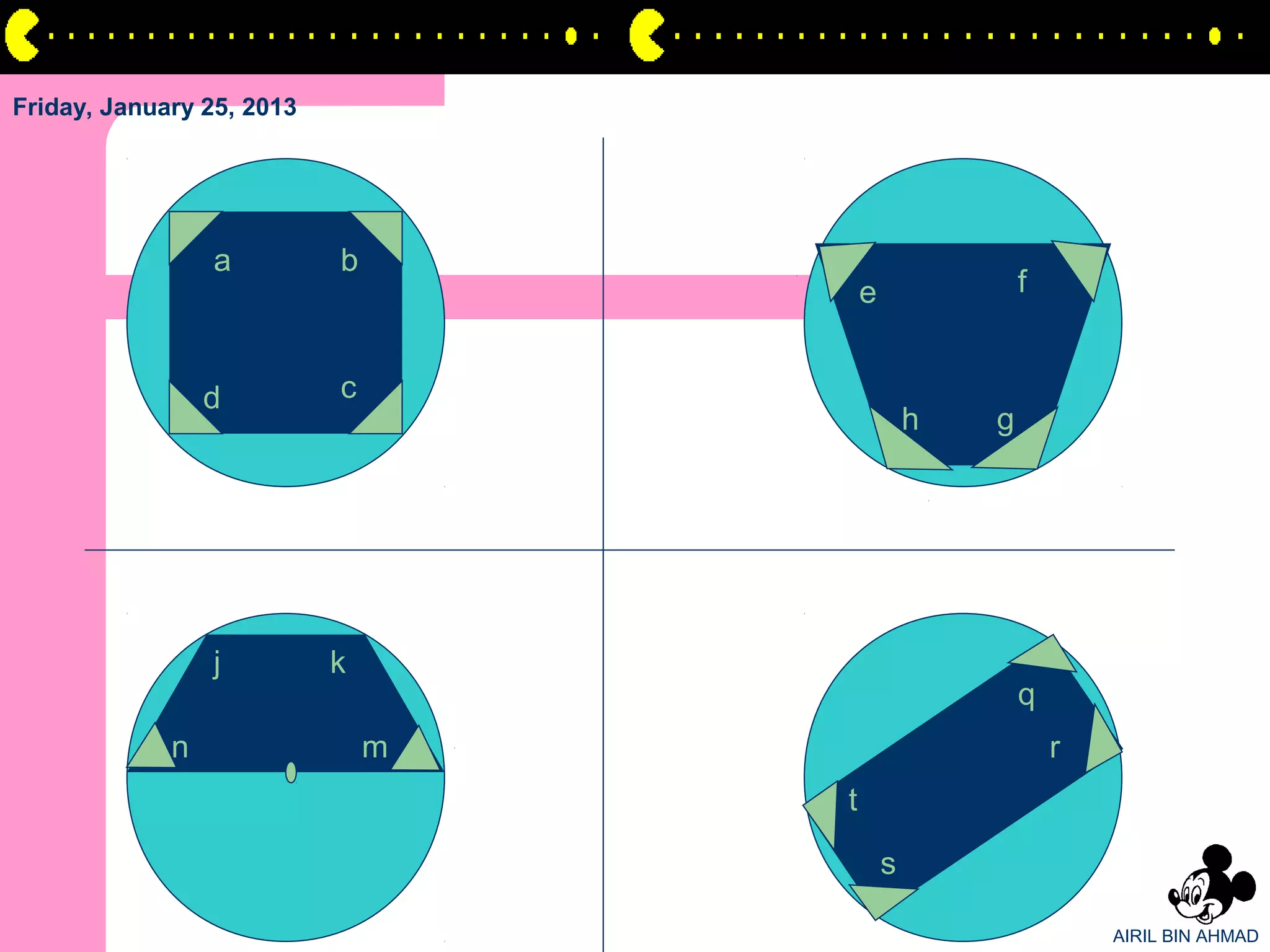 Friday, January 25, 2013




                 a         b
                                       e               f


                 d         c
                                               h   g




                 j         k
                                                       q
             n                 m                           r
                                   t

                                           s

                                                               AIRIL BIN AHMAD
 
