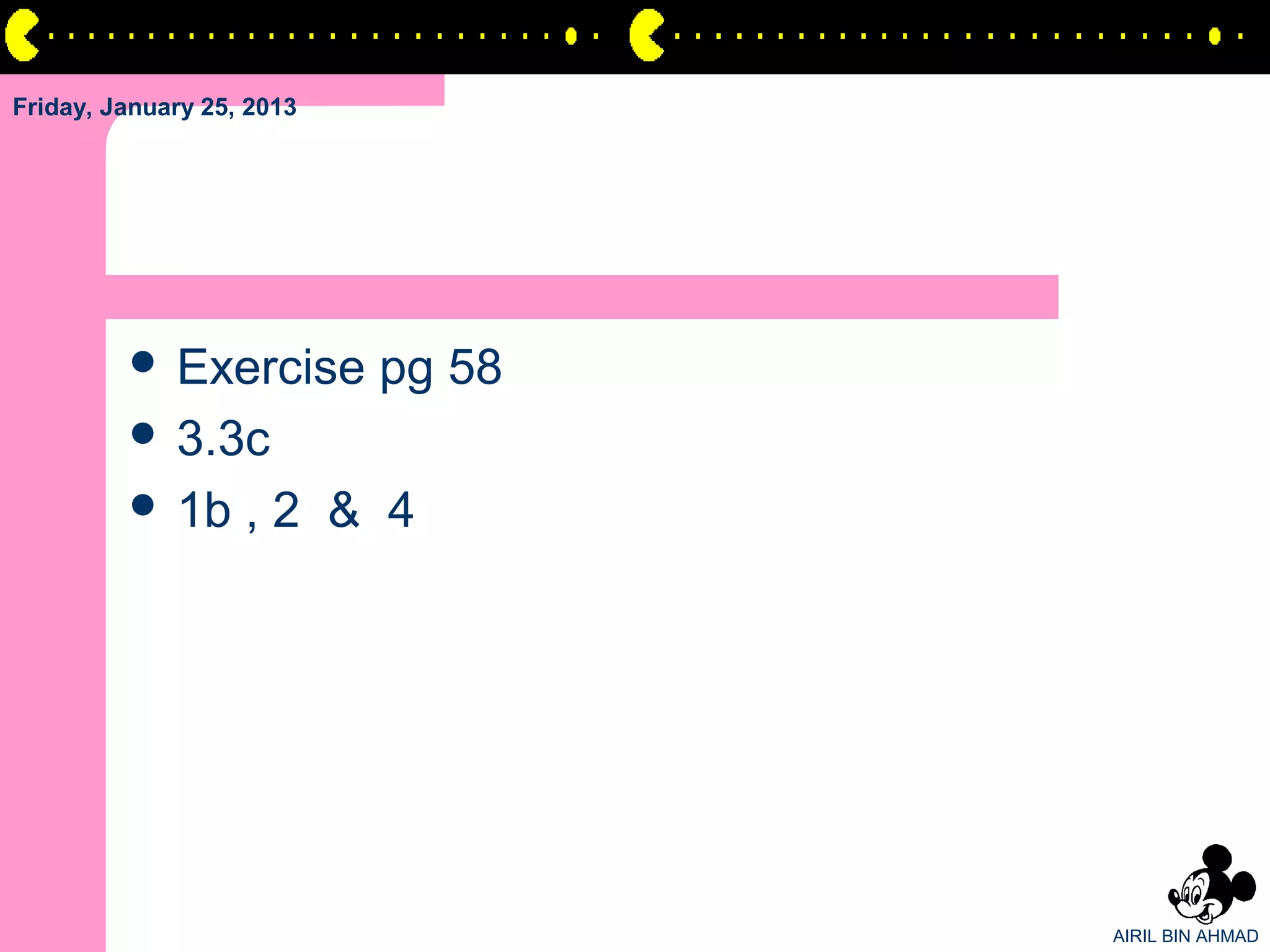 Friday, January 25, 2013




          Exercise        pg 58
          3.3c
          1b      ,2 & 4




                                   AIRIL BIN AHMAD
 