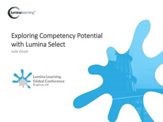 Exploring Competency Potential
with Lumina Select
Julie Ensor
 
