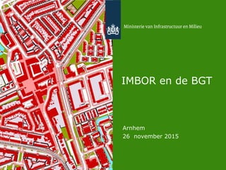 27 november 2015
IMBOR en de BGT
Arnhem
26 november 2015
 
