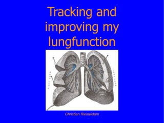 Tracking and
improving my
 lungfunction




   Christian Kleineidam
 