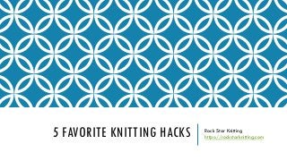 5 FAVORITE KNITTING HACKS Rock Star Knitting
https://rockstarknitting.com
 